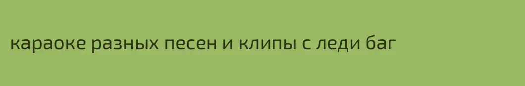 караоке разных песен и клипы с леди баг